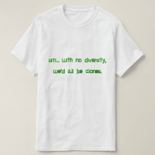 We'd All Be Clones T-Shirt