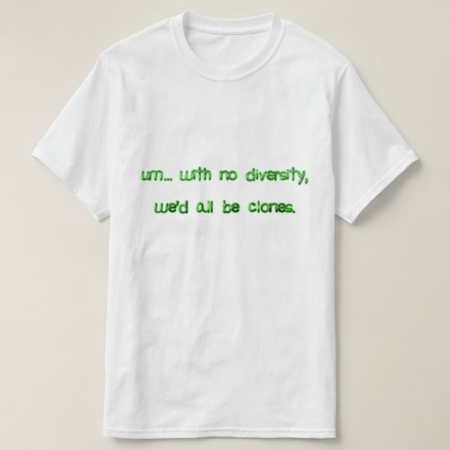 We'd All Be Clones T-Shirt (Design Front)