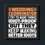 Wedding Coordinator I Try To Make Things Funny Magnet<br><div class="desc">Funny Wedding Coordinator Sayings "Wedding Coordinator I Try To Make Things Idiot Proof But They Keep Making Better Idiots". Grab this Funny Wedding Coordinator design as a funny gifts for an awesome mum,  dad or friend.</div>
