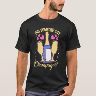 Wedding Did Someone Say Champagne T-Shirt