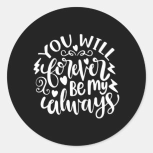 Wedding Gifts   You Will Forever Be My Always Classic Round Sticker