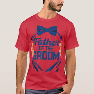 Wedding Grooms Dad Father Rehearsal Dinner Wedding T-Shirt