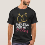 Wedding Gym Sweating For My Wedding Bride Gym Brid T-Shirt<br><div class="desc">Wedding Gym Sweating For My Wedding Bride Gym Bride Workout</div>