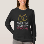 Wedding Gym Sweating For My Wedding Bride Gym Brid T-Shirt<br><div class="desc">Wedding Gym Sweating For My Wedding Bride Gym Bride Workout</div>