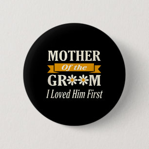 Wedding Mother of The Groom I Loved Him First 6 Cm Round Badge