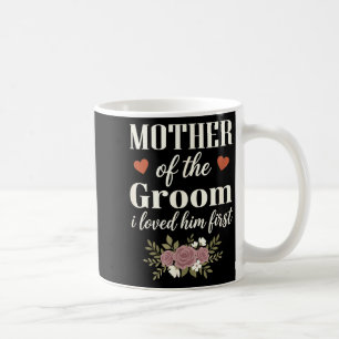 Wedding Mother of The Groom I Loved Him First Coffee Mug