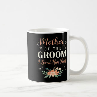 Wedding Mother of The Groom I Loved Him First Coffee Mug
