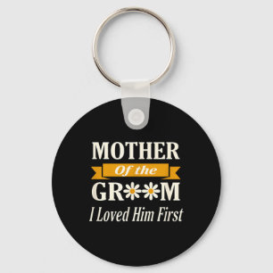 Wedding Mother of The Groom I Loved Him First Key Ring