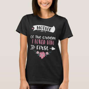 Wedding Mother Of The Groom I Loved Him First - Mo T-Shirt