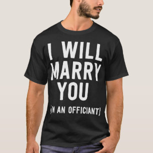 Wedding Officiant I Will Marry You Ordained Minis T-Shirt