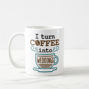 Wedding Planner I Turn Coffee Into Weddings Mug