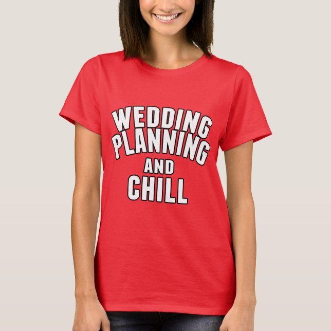 Wedding Planning and Chill T-Shirt (Front)
