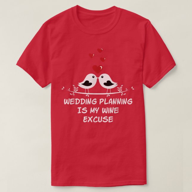 Wedding Planning Is Wine Ecuse Drinking Wedding Pa T-Shirt (Design Front)