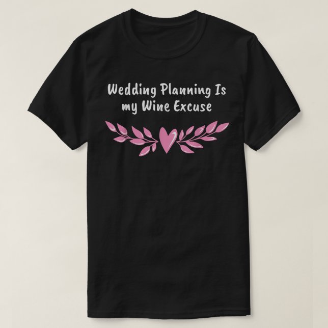 Wedding Planning Is Wine Ecuse Drinking Wedding Pa T-Shirt (Design Front)