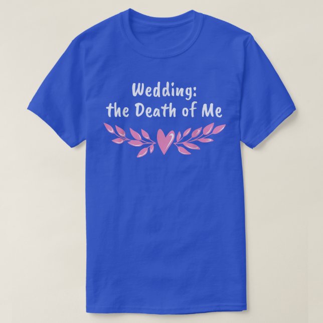 Wedding the Death of Me Bride and Groom Funny  T-Shirt (Design Front)