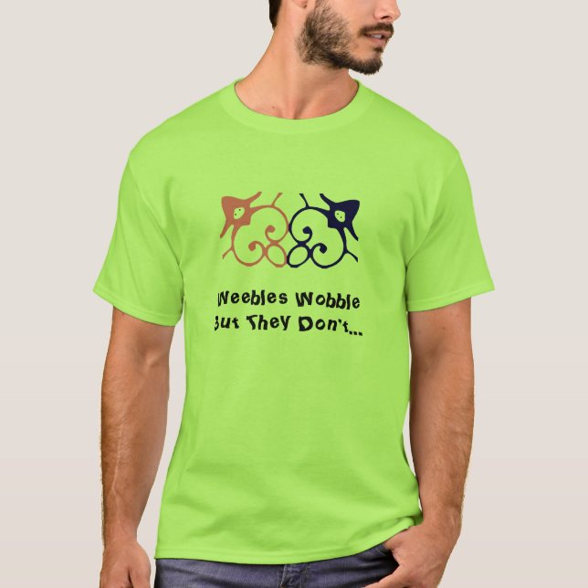 Weebles Wobble But They Don't... T-Shirt (Front)