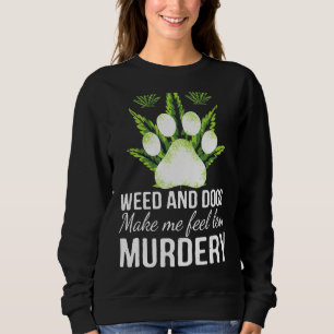 Weed And Dog Make Me Feel Less Murdery Funny Smoke Sweatshirt