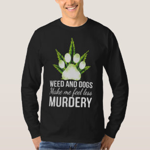 Weed and dog make me feel less murdery funny smoke T-Shirt