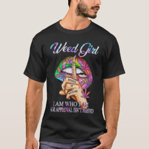 Weed Girl I Am Who I Am Your Approval Isn't Needed T-Shirt