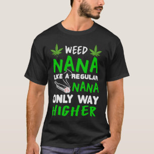 Weed Nana Like A Regular Nana Only Way Higher T-Shirt