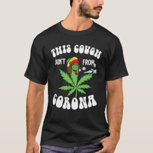 Weed This Cough Ainu2019t From Co Rona T-Shirt