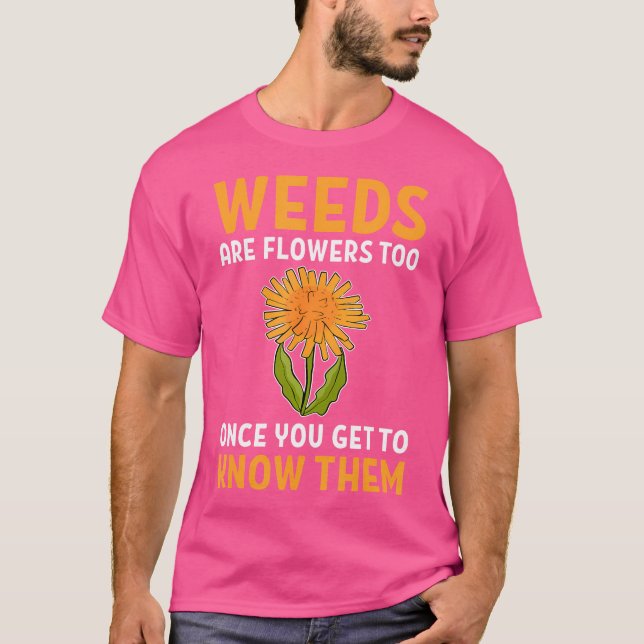 Weeds Are Flowers Too Once You Get To Know Them Ga T-Shirt (Front)