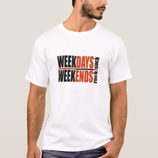 Weekdays Suck Weekends Rock T-Shirt
