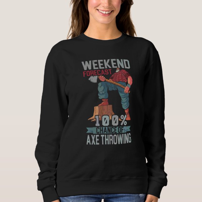 Weekend Forecast 100 Chance Of Axe Throwing Axe Th Sweatshirt (Front)