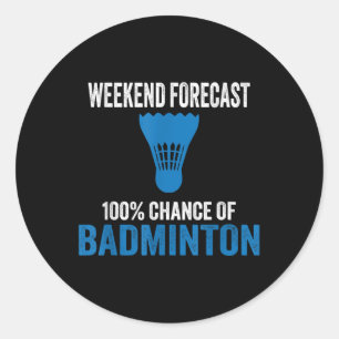 Weekend Forecast 100% Chance Of Badminton Funny Mo Classic Round Sticker