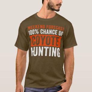 Weekend Forecast 100 Chance of Coyote Hunting Funn T-Shirt