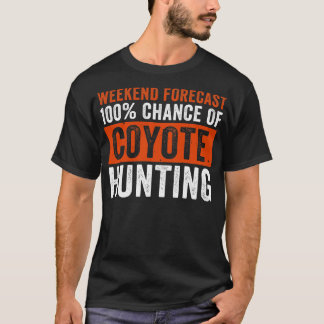 Weekend Forecast 100 Chance of Coyote Hunting Funn T-Shirt