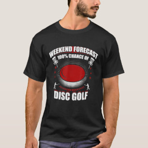 Weekend Forecast 100 Chance Of Disc Golf Funny T-S T-Shirt