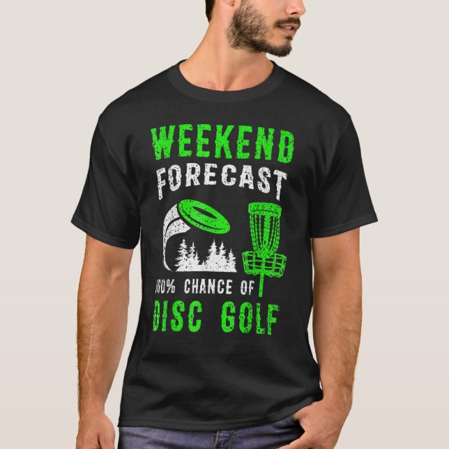 Weekend Forecast 100 Chance Of Disc Golf T-Shirt (Front)