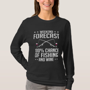 Weekend Forecast 100 Chance Of Fishing and Wine T-Shirt