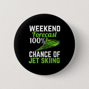 Weekend forecast 100% chance of jet skiing funny 6 cm round badge