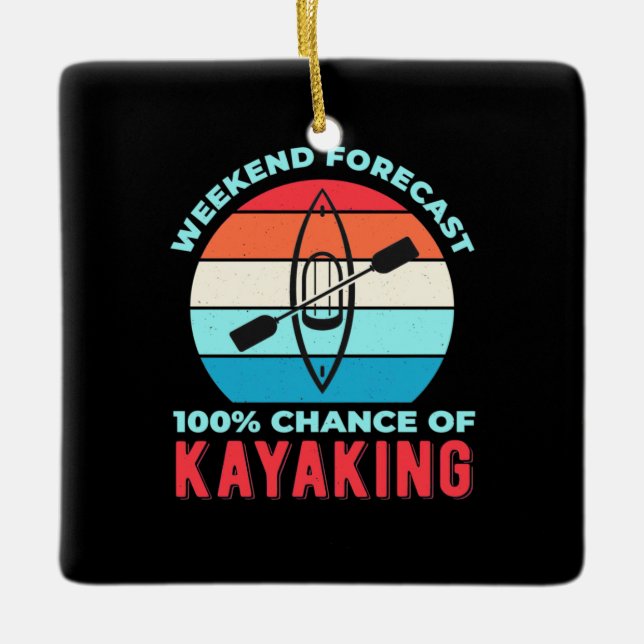Weekend Forecast 100 Chance Of Kayaking Ceramic Ornament (Front)