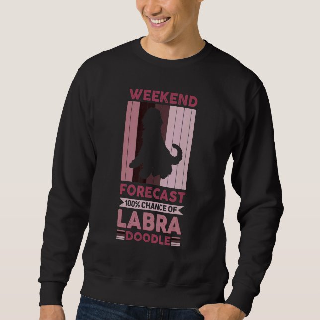 Weekend Forecast  100 Chance Of Labradoodle Dog 5 Sweatshirt (Front)