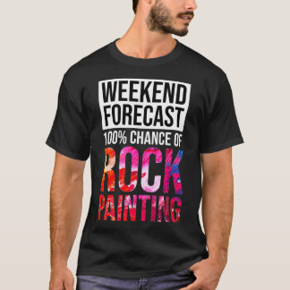 Weekend Forecast 100 Chance of Rock Painting Funny T-Shirt