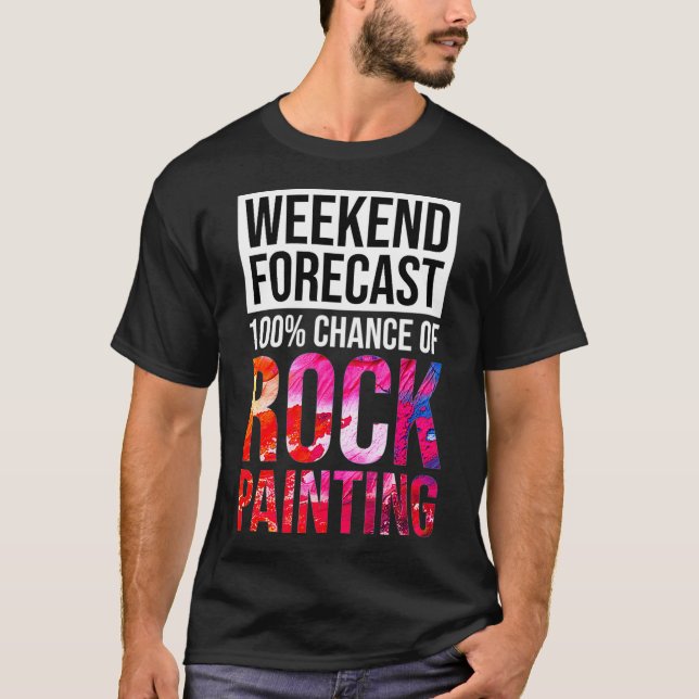 Weekend Forecast 100 Chance of Rock Painting Funny T-Shirt (Front)