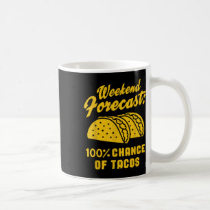 Weekend Forecast 100% Chance Of Tacos Funny Taco Coffee Mug