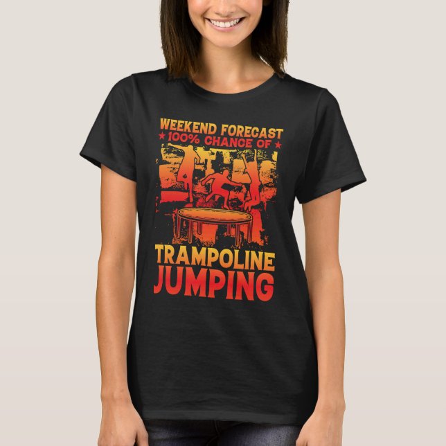 Weekend Forecast 100 Chance of Trampoline Jumping T-Shirt (Front)