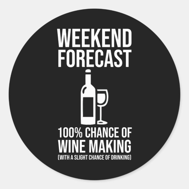 Weekend Forecast - 100% Chance of Wine Making Classic Round Sticker (Front)