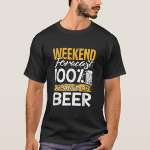 Weekend Forecast 100 Percent Chance Of Beer Lover T-Shirt