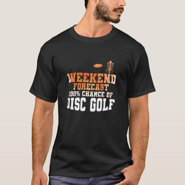 Weekend Forecast 100 Percent Chance of Discgolf T-Shirt (Front)