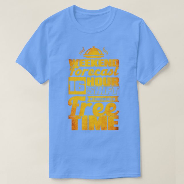Weekend Forecast 16 Hour Shift With No Free Time W T-Shirt (Design Front)