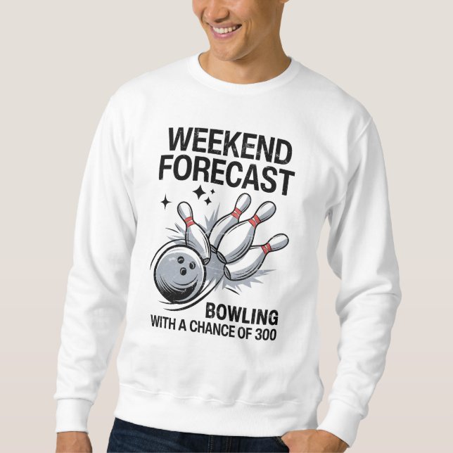 Weekend Forecast Bowling With A Chance Of 300 Sweatshirt (Front)