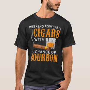 Weekend Forecast Cigars Chance Of Bourbon Cigar Fo T-Shirt