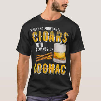 Weekend Forecast Cigars with Chance of Cognac Gift T-Shirt