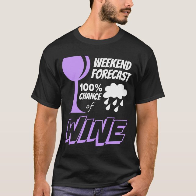 Weekend Forecast Cloudy 100% Chance of Wine T-Shirt (Front)