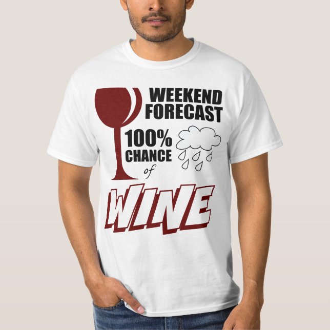 Weekend Forecast Cloudy 100% Chance of Wine T-Shirt (Front)